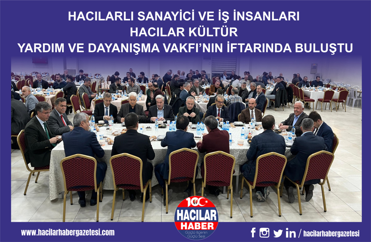 HACILARLI SANAYİCİ VE İŞ İNSANLARI HACILAR KÜLTÜR YARDIM VE DAYANIŞMA VAKFI’NIN İFTARINDA BULUŞTU